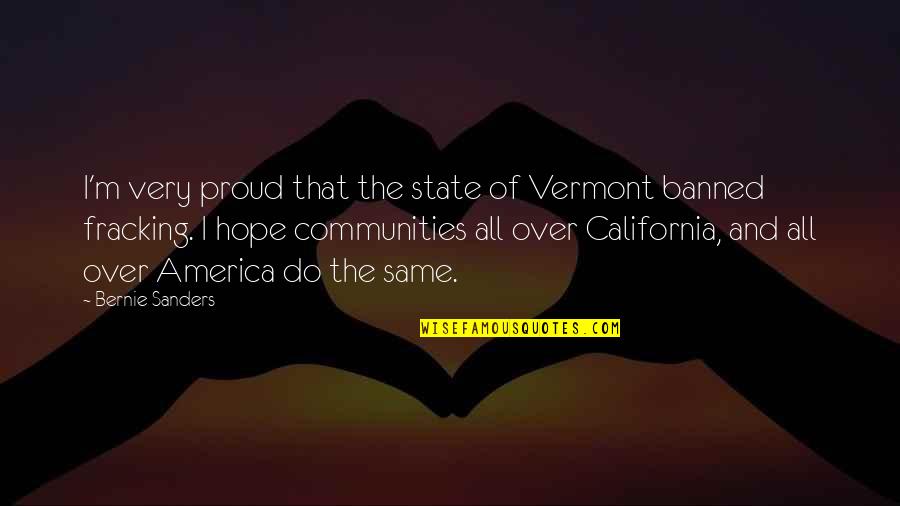 Fracking Quotes By Bernie Sanders: I'm very proud that the state of Vermont