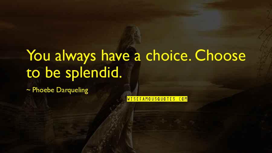 Fracking Uk Quotes By Phoebe Darqueling: You always have a choice. Choose to be