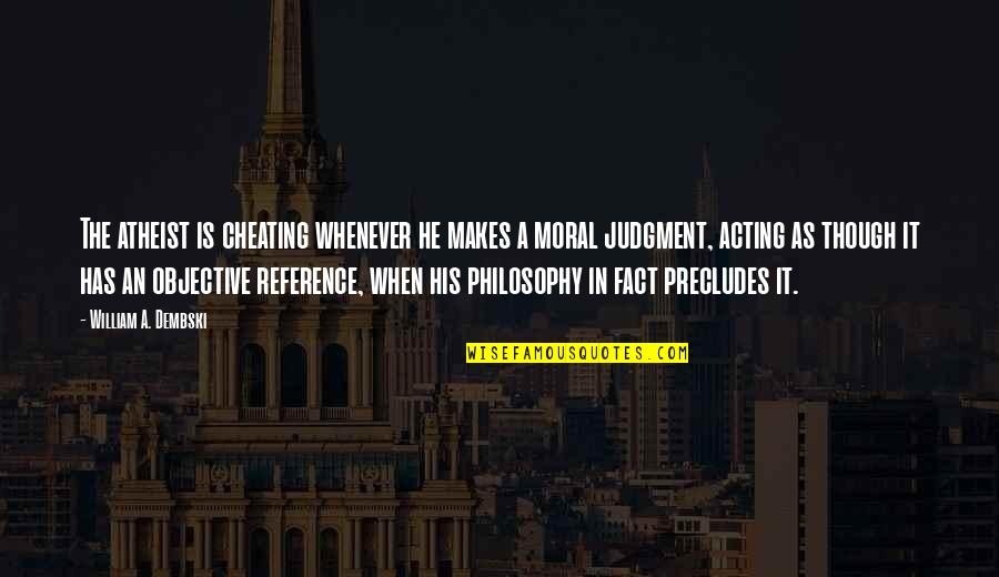 Fracking Uk Quotes By William A. Dembski: The atheist is cheating whenever he makes a