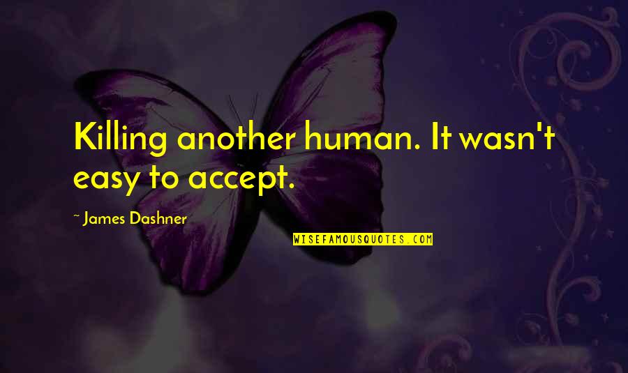 Frackowiak Magda Quotes By James Dashner: Killing another human. It wasn't easy to accept. Frackowiak Magda Quotes By James Dashner: Killing another human. It wasn't easy to accept.
