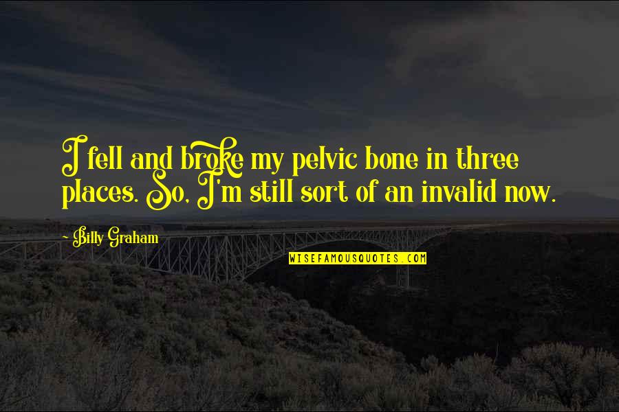 Fractally Quotes By Billy Graham: I fell and broke my pelvic bone in