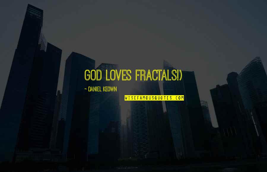 Fractals Quotes By Daniel Keown: God loves fractals!)