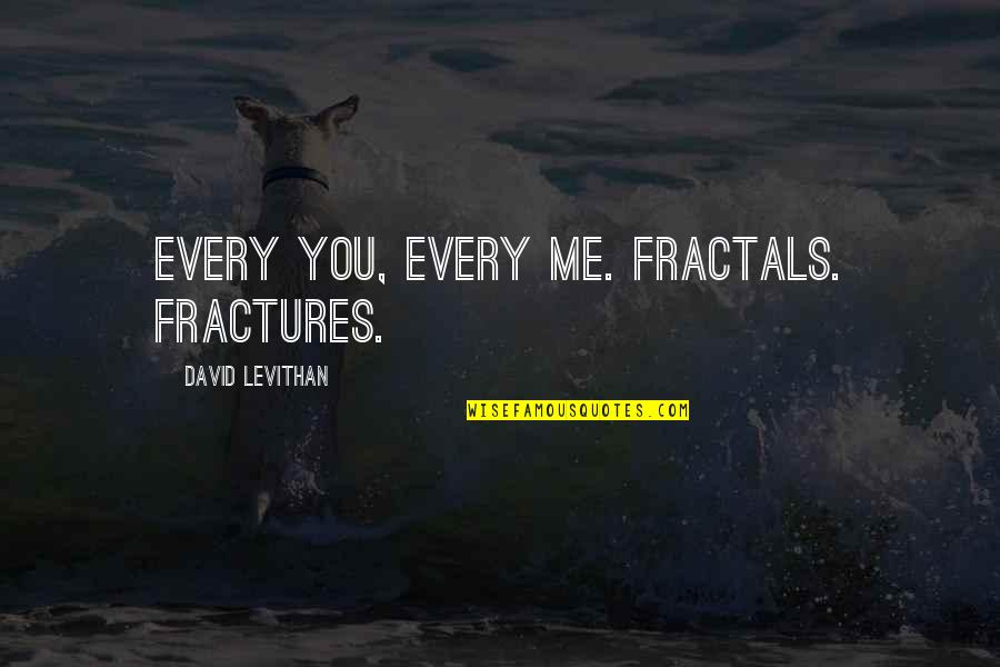 Fractals Quotes By David Levithan: Every you, every me. Fractals. Fractures.