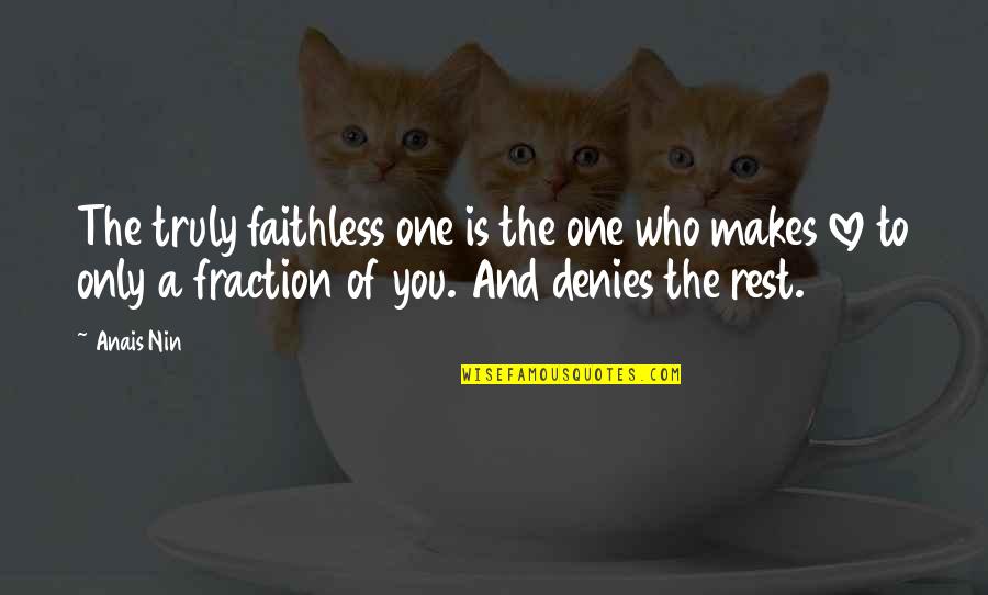 Fraction Love Quotes By Anais Nin: The truly faithless one is the one who