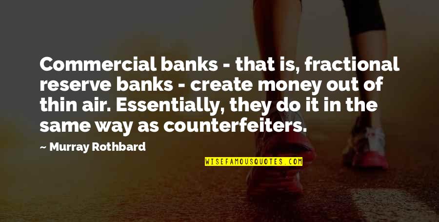 Fractional Quotes By Murray Rothbard: Commercial banks - that is, fractional reserve banks Fractional Quotes By Murray Rothbard: Commercial banks - that is, fractional reserve banks
