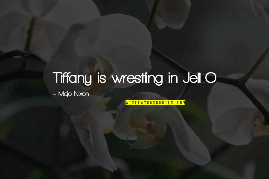 Fractionally Better Quotes By Mojo Nixon: Tiffany is wrestling in Jell-O. Fractionally Better Quotes By Mojo Nixon: Tiffany is wrestling in Jell-O.