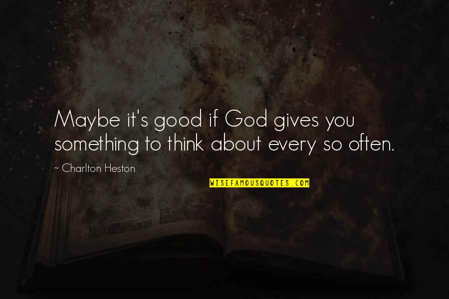 Fractionally Happy Quotes By Charlton Heston: Maybe it's good if God gives you something