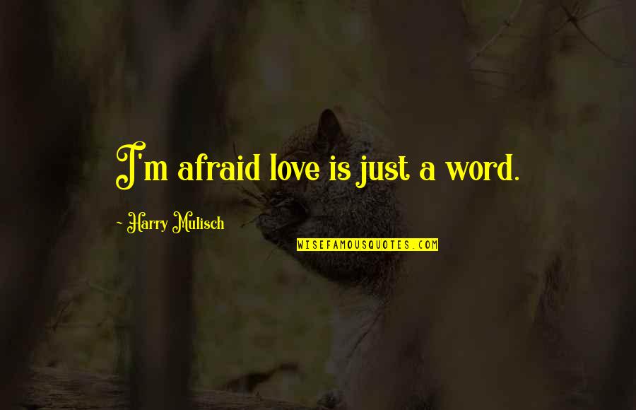 Fractionally Happy Quotes By Harry Mulisch: I'm afraid love is just a word. Fractionally Happy Quotes By Harry Mulisch: I'm afraid love is just a word.