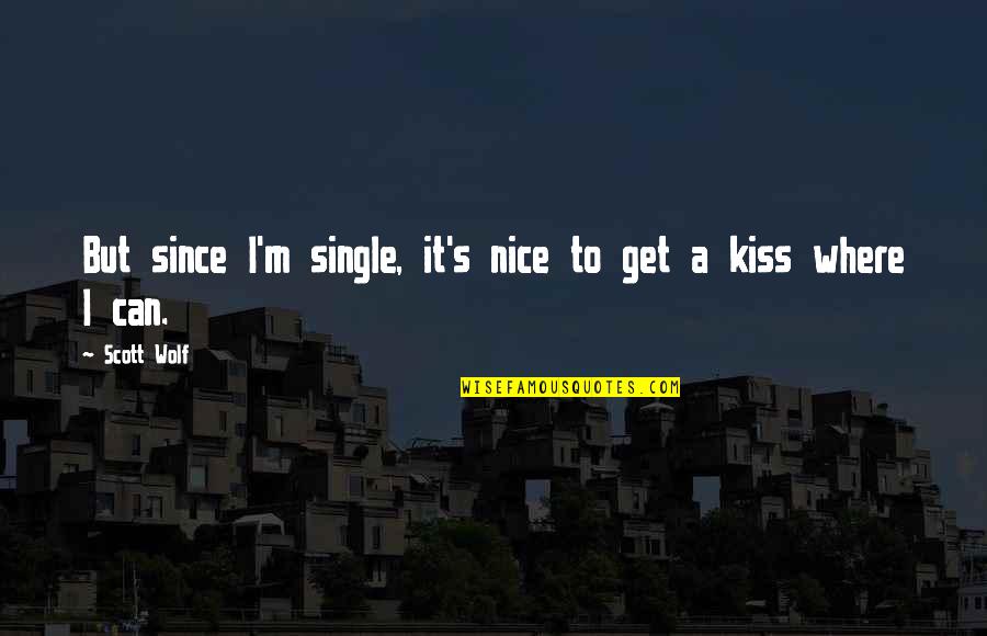 Fractionally Happy Quotes By Scott Wolf: But since I'm single, it's nice to get