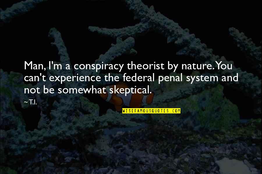 Fractionation Process Quotes By T.I.: Man, I'm a conspiracy theorist by nature. You