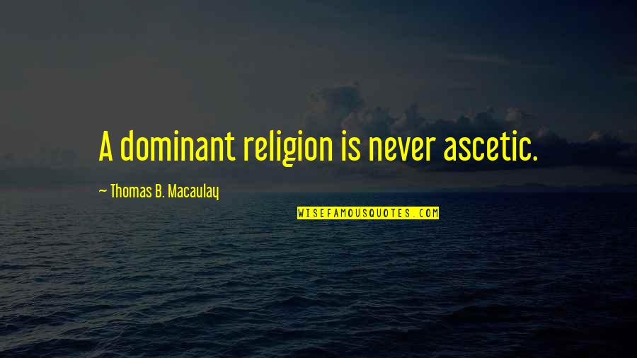 Fractionation Psychology Quotes By Thomas B. Macaulay: A dominant religion is never ascetic.