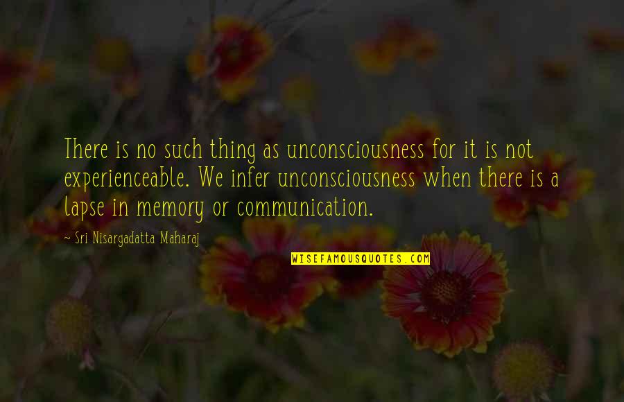 Fractiousness Synonyms Quotes By Sri Nisargadatta Maharaj: There is no such thing as unconsciousness for