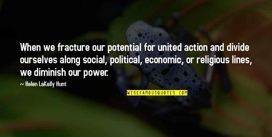 Fracture Quotes By Helen LaKelly Hunt: When we fracture our potential for united action