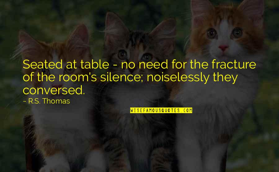 Fracture Quotes By R.S. Thomas: Seated at table - no need for the