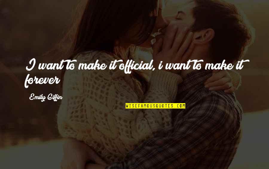 Fractured Dream Quotes By Emily Giffin: I want to make it official, i want Fractured Dream Quotes By Emily Giffin: I want to make it official, i want