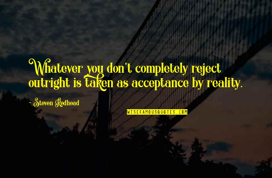 Fractured Dream Quotes By Steven Redhead: Whatever you don't completely reject outright is taken