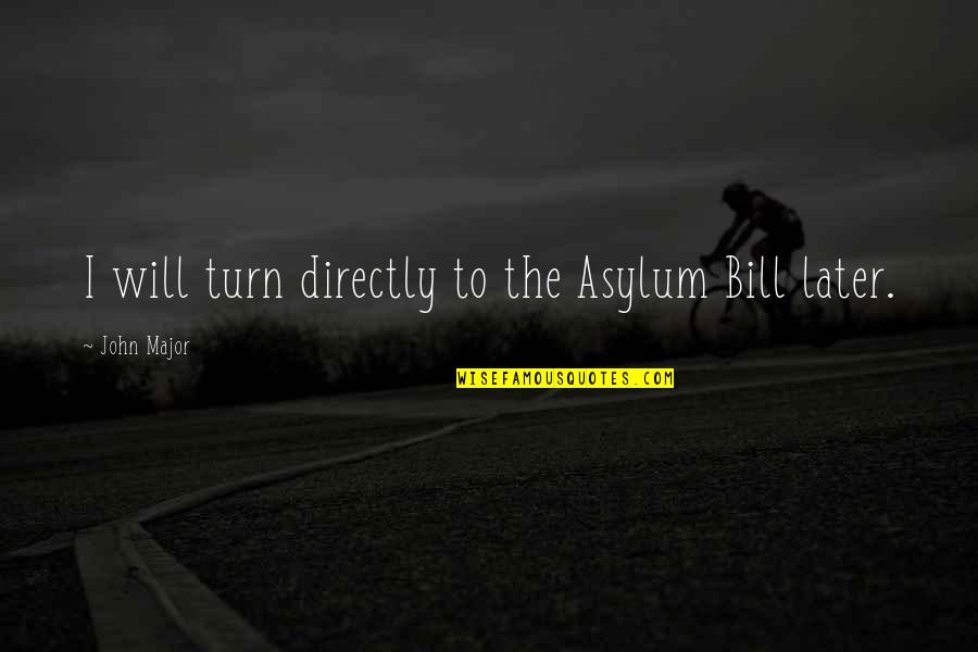 Fractured Foot Quotes By John Major: I will turn directly to the Asylum Bill Fractured Foot Quotes By John Major: I will turn directly to the Asylum Bill