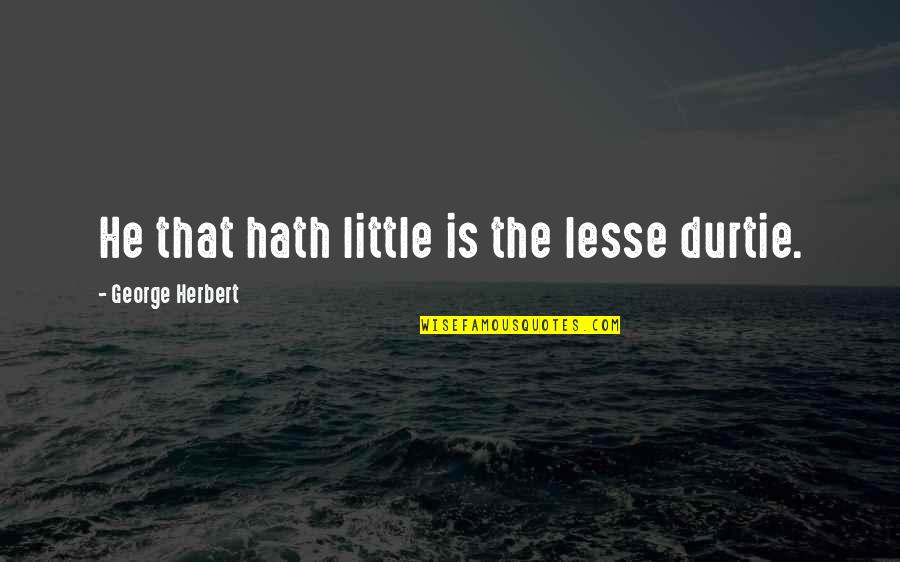 Fractured Movie Quotes By George Herbert: He that hath little is the lesse durtie.