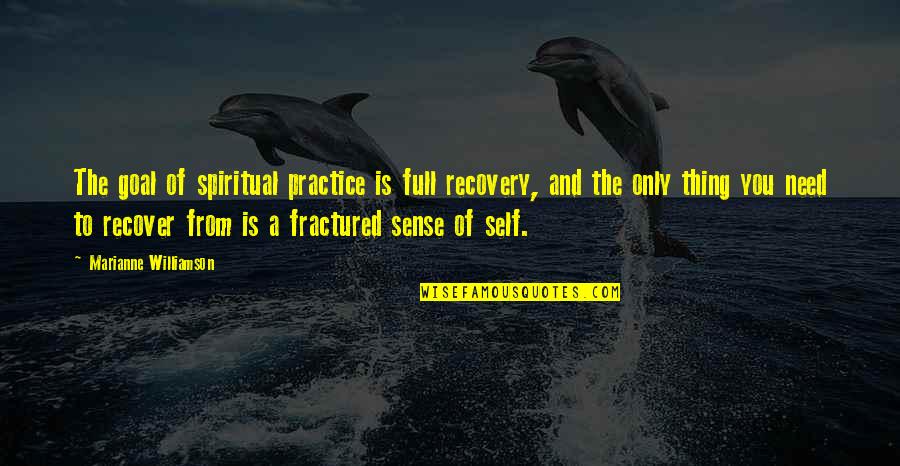 Fractured Quotes By Marianne Williamson: The goal of spiritual practice is full recovery,