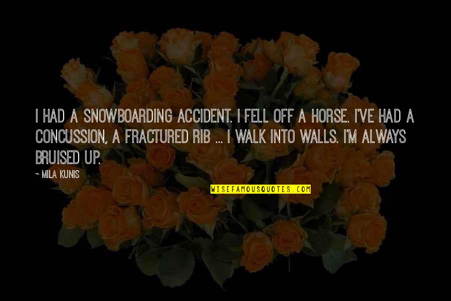 Fractured Quotes By Mila Kunis: I had a snowboarding accident. I fell off