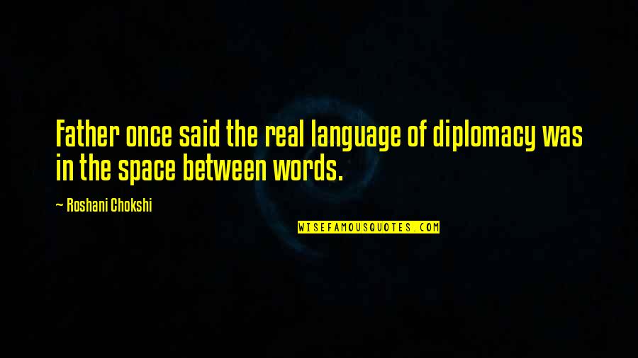 Fractured Quotes By Roshani Chokshi: Father once said the real language of diplomacy