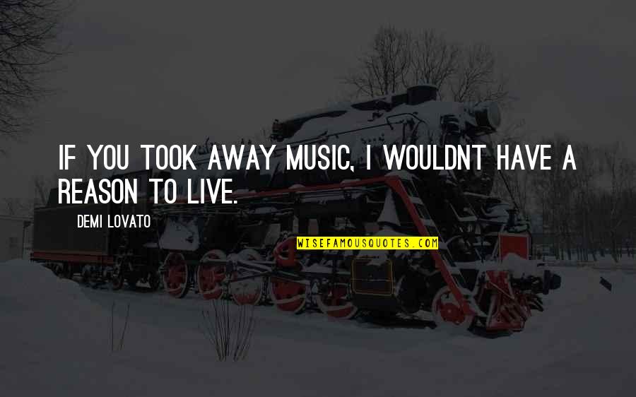 Fractures Quotes By Demi Lovato: If you took away music, I wouldnt have