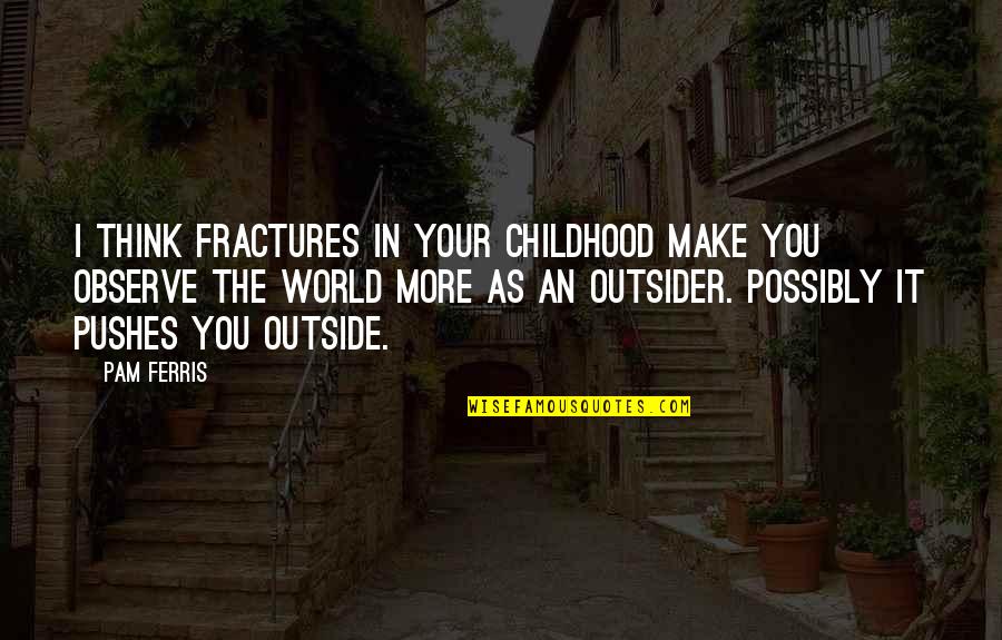 Fractures Quotes By Pam Ferris: I think fractures in your childhood make you