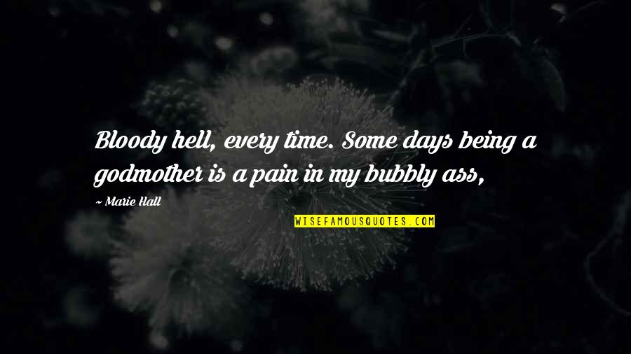 Fracturing Companies Quotes By Marie Hall: Bloody hell, every time. Some days being a