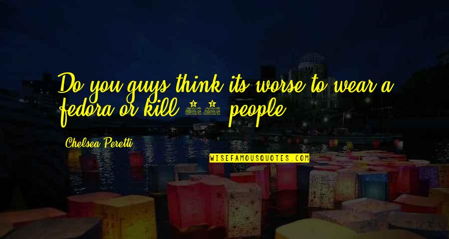 Fradelizio Quotes By Chelsea Peretti: Do you guys think its worse to wear