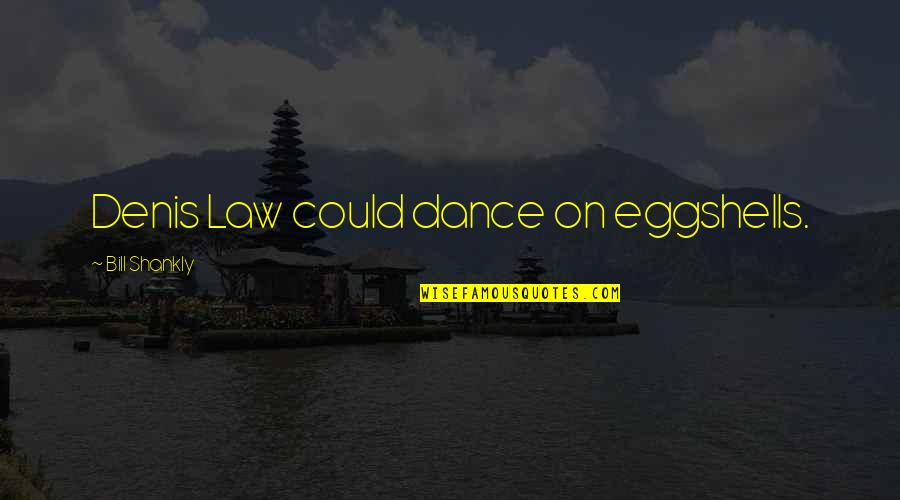Fradiani Nick Quotes By Bill Shankly: Denis Law could dance on eggshells.