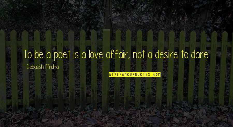 Fradley And Streethay Quotes By Debasish Mridha: To be a poet is a love affair, Fradley And Streethay Quotes By Debasish Mridha: To be a poet is a love affair,