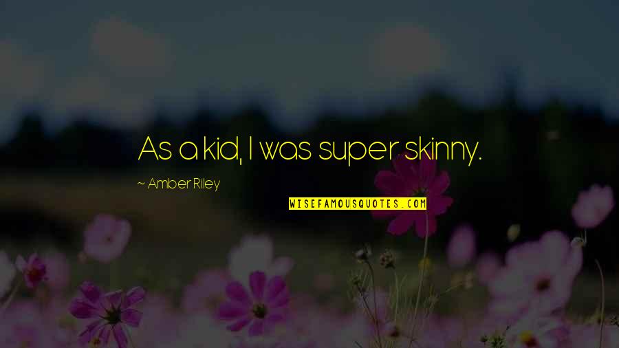 Fraering Model Quotes By Amber Riley: As a kid, I was super skinny.