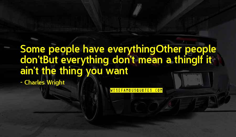 Fraf Quote Quotes By Charles Wright: Some people have everythingOther people don'tBut everything don't