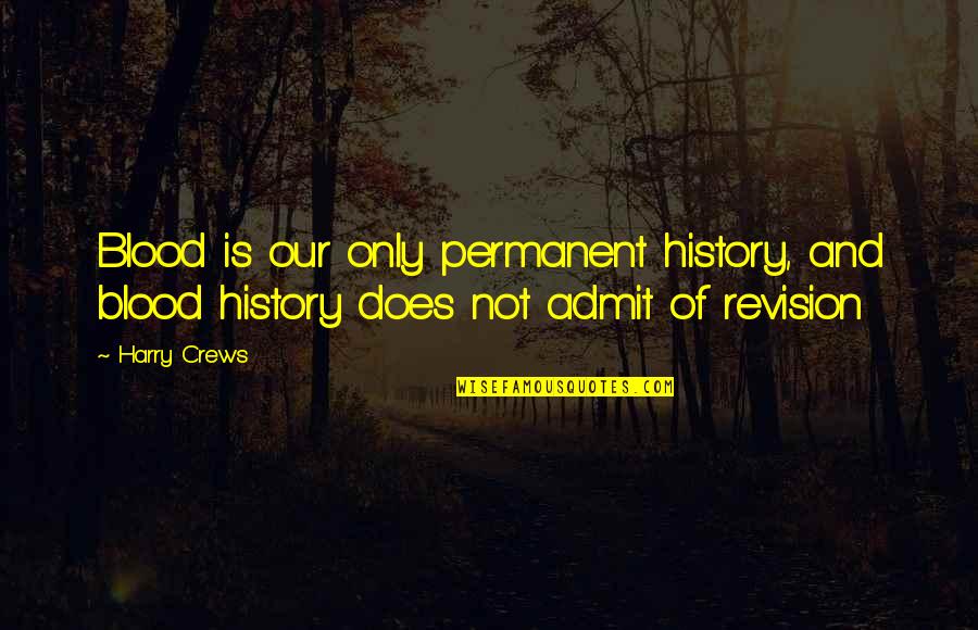 Fraf Quote Quotes By Harry Crews: Blood is our only permanent history, and blood