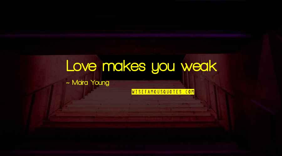 Frag Quotes By Moira Young: Love makes you weak.