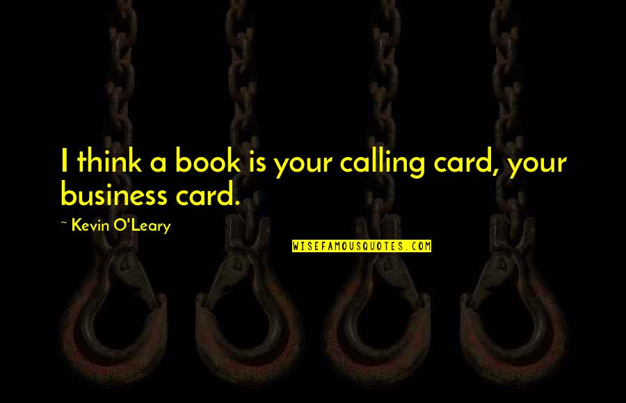 Fragale Barber Quotes By Kevin O'Leary: I think a book is your calling card, Fragale Barber Quotes By Kevin O'Leary: I think a book is your calling card,