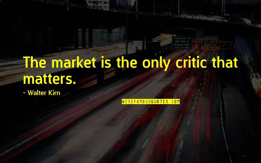 Fragancia Quotes By Walter Kirn: The market is the only critic that matters.