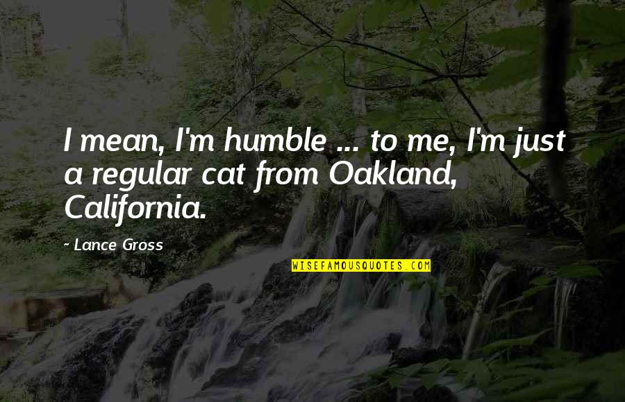 Frageelay Quotes By Lance Gross: I mean, I'm humble ... to me, I'm