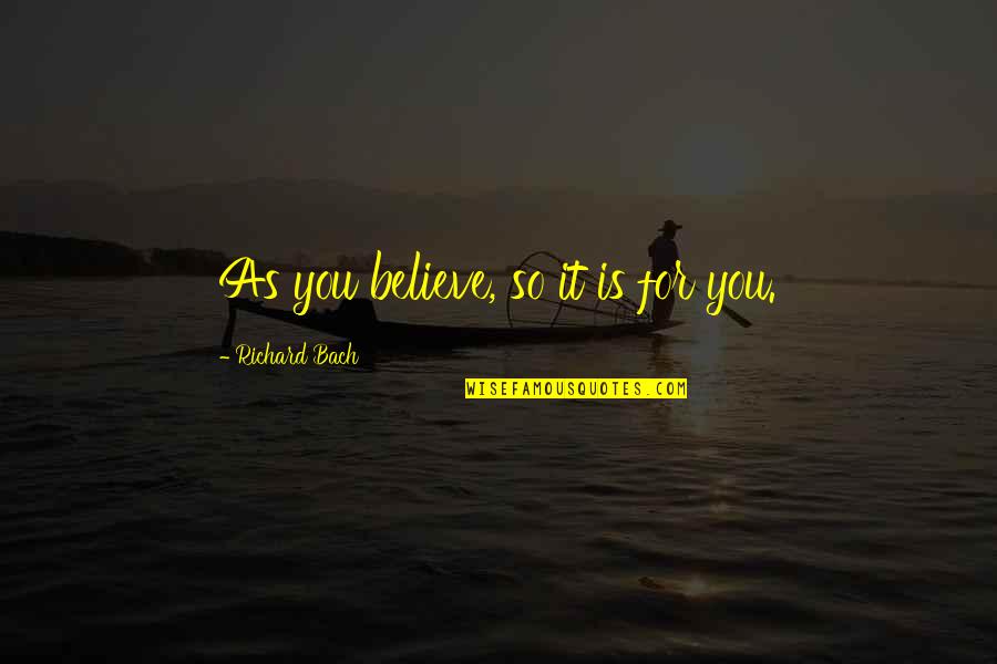 Frageelay Quotes By Richard Bach: As you believe, so it is for you. Frageelay Quotes By Richard Bach: As you believe, so it is for you.