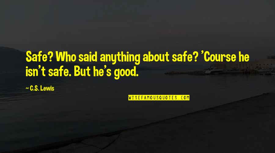 Fragen Perfekt Quotes By C.S. Lewis: Safe? Who said anything about safe? 'Course he