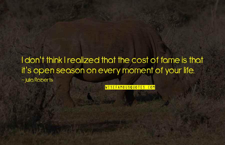 Fragen Perfekt Quotes By Julia Roberts: I don't think I realized that the cost Fragen Perfekt Quotes By Julia Roberts: I don't think I realized that the cost