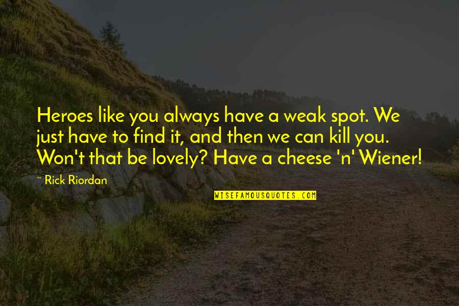 Fragen Perfekt Quotes By Rick Riordan: Heroes like you always have a weak spot.