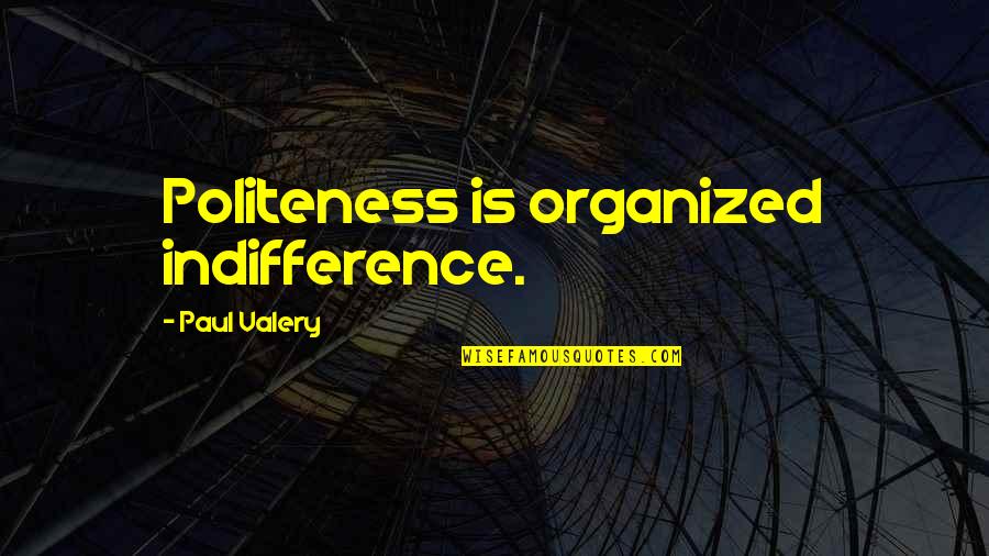 Frager 33432 Quotes By Paul Valery: Politeness is organized indifference.