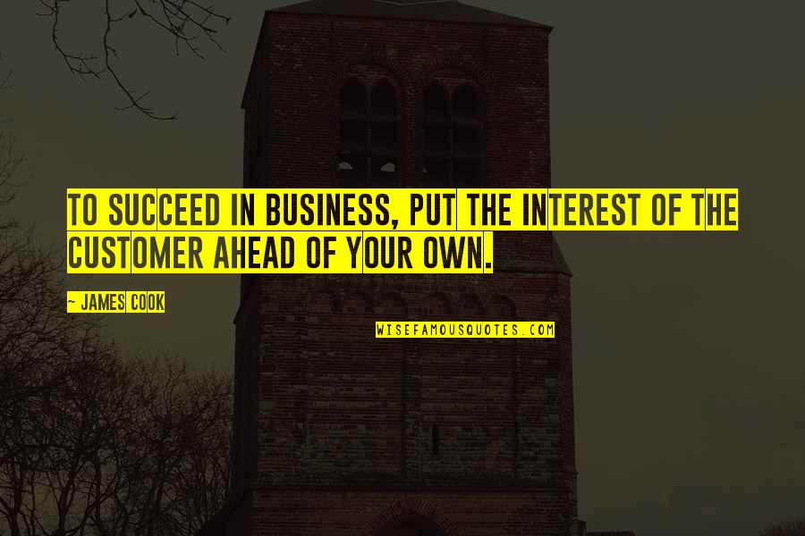 Frager Quotes By James Cook: To succeed in business, put the interest of