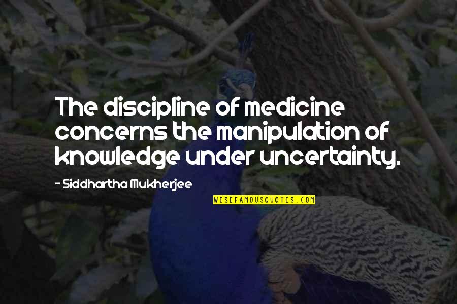 Frager Quotes By Siddhartha Mukherjee: The discipline of medicine concerns the manipulation of
