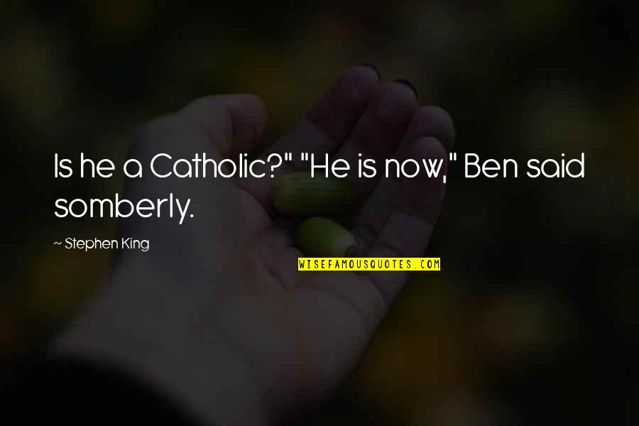 Fragezeichen Quotes By Stephen King: Is he a Catholic?" "He is now," Ben Fragezeichen Quotes By Stephen King: Is he a Catholic?" "He is now," Ben