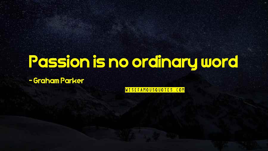 Fragger Game Quotes By Graham Parker: Passion is no ordinary word