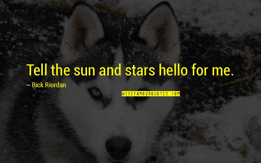 Fragging Acans Quotes By Rick Riordan: Tell the sun and stars hello for me.