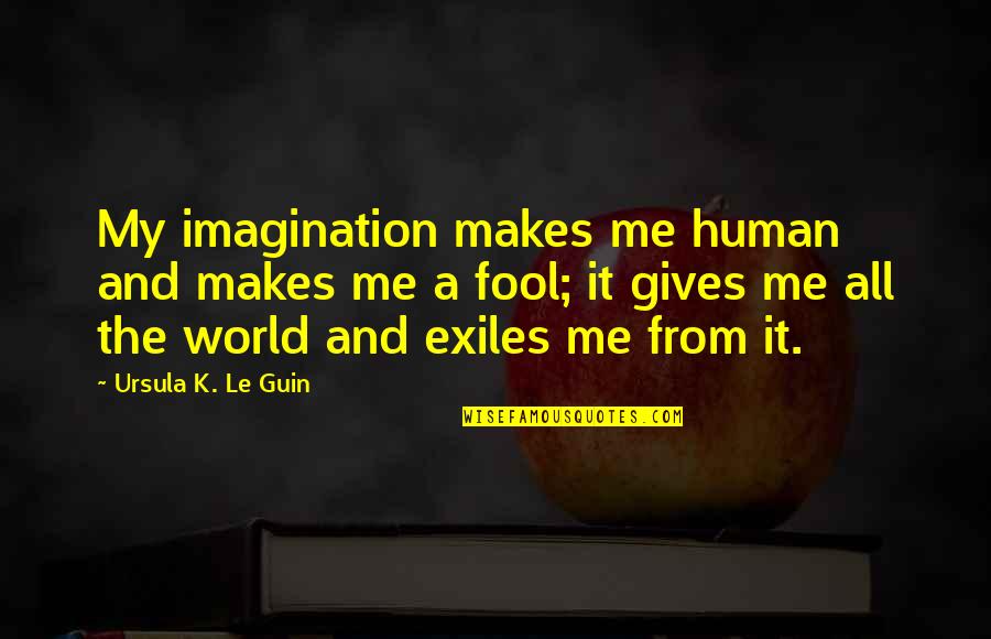 Fragging Acans Quotes By Ursula K. Le Guin: My imagination makes me human and makes me