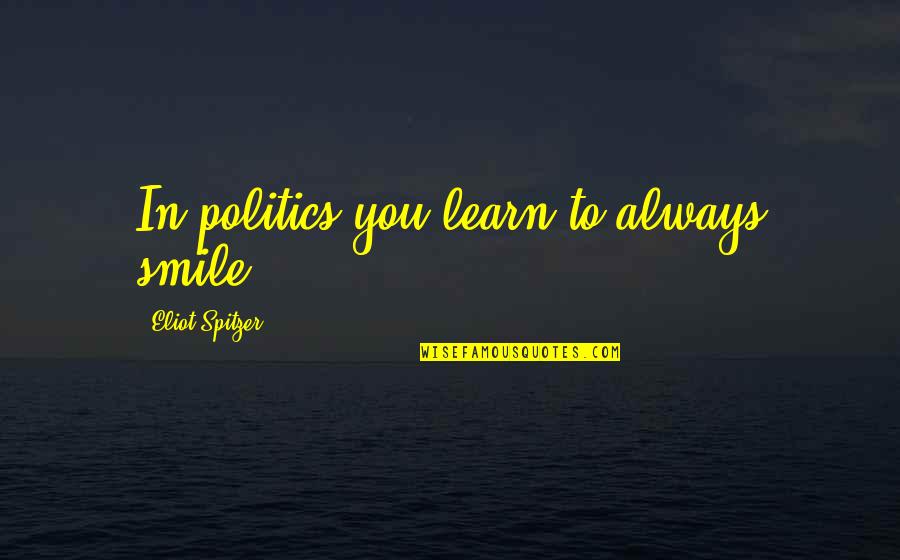 Fragging In Vietnam Quotes By Eliot Spitzer: In politics you learn to always smile. Fragging In Vietnam Quotes By Eliot Spitzer: In politics you learn to always smile.